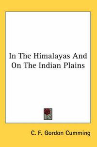 Cover image for In the Himalayas and on the Indian Plains