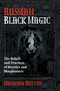 Cover image for Russian Black Magic: The Beliefs and Practices of Heretics and Blasphemers