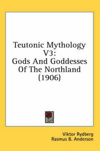 Cover image for Teutonic Mythology V3: Gods and Goddesses of the Northland (1906)