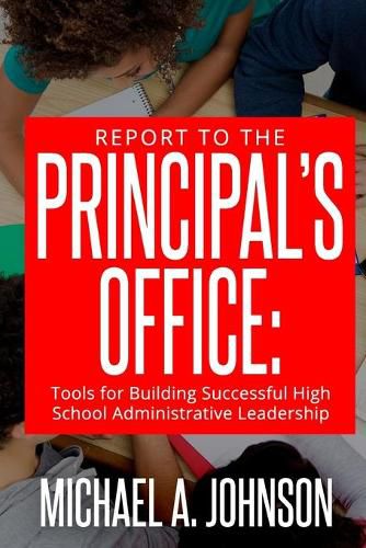 Cover image for Report To The Principal's Office: Tools for Building Successful High School Administrative Leadership