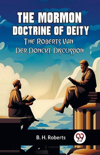 The Mormon Doctrine of DeityThe Roberts-Van Der Donckt Discussion (Edition2023)