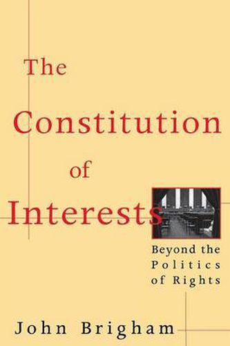 Cover image for The Constitution of Interests: Beyond the Politics of Rights