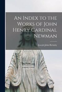 Cover image for An Index to the Works of John Henry Cardinal Newman