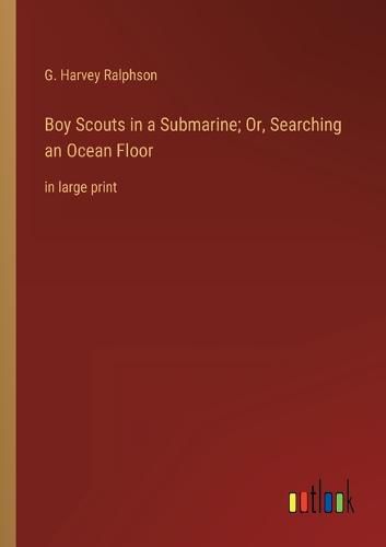 Boy Scouts in a Submarine; Or, Searching an Ocean Floor