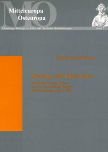 Dealing with Democrats: The British Foreign Office and the Czechoslovak Emigres in Great Britain, 1939 to 1945