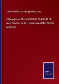 Cover image for Catalogue of the Mammalia and Birds of New Guinea, in the Collection of the British Museum