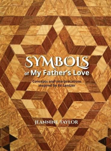 Cover image for Symbols of My Father's Love: Concepts and Interpretations Inspired by Ed Lantzer