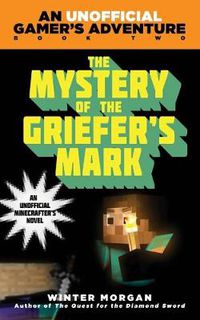 Cover image for The Mystery of the Griefer's Mark: An Unofficial Gamer's Adventure, Book Two