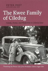 Cover image for The Kwee Family of Ciledug: A Family, Status and Modernity in Colonial Java Visualising the Private Life of the Peranakan Chinese Sugar