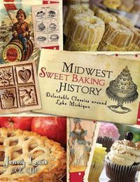 Cover image for Midwest Sweet Baking History: Delectable Classics Around Lake Michigan