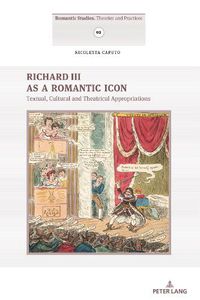 Cover image for Richard III as a Romantic Icon: Textual, Cultural and Theatrical Appropriations