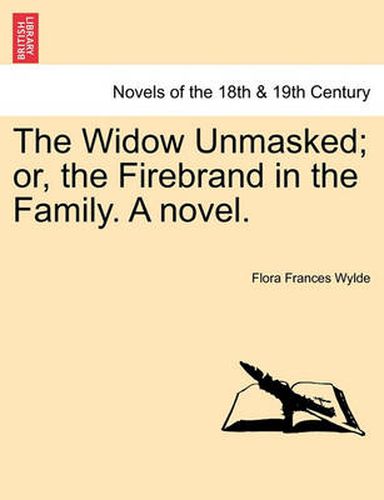 Cover image for The Widow Unmasked; Or, the Firebrand in the Family. a Novel.