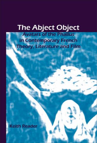 Cover image for The Abject Object: Avatars of the Phallus in Contemporary French Theory, Literature and Film
