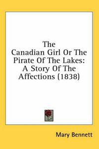 Cover image for The Canadian Girl or the Pirate of the Lakes: A Story of the Affections (1838)