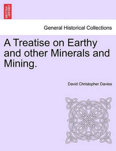 Cover image for A Treatise on Earthy and Other Minerals and Mining.