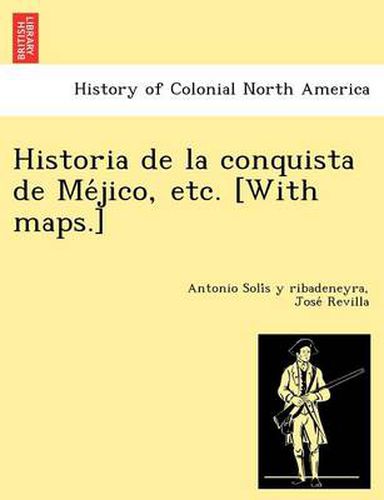 Cover image for Historia de La Conquista de Me Jico, Etc. [With Maps.]