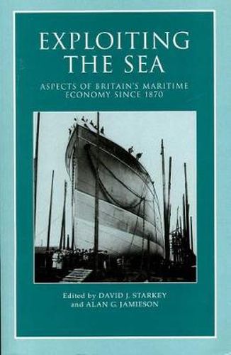 Exploiting the Sea: Aspects of Britain's Maritime Economy since 1870