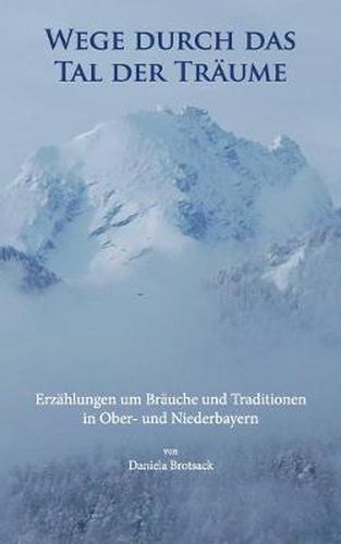 Cover image for Wege durch das Tal der Traume: Erzahlungen um Brauche und Traditionen in Ober- und Niederbayern