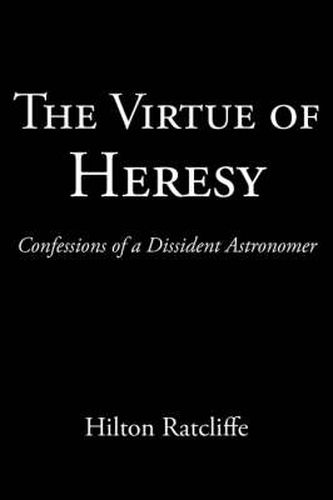 Cover image for The Virtue of Heresy: Confessions of a Dissident Astronomer