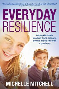 Cover image for Everyday Resilience: Helping Kids Handle Friendship Drama, Academic Pressure and the Self-Doubt of Growing Up