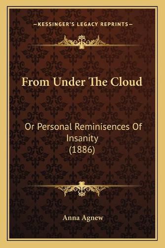 Cover image for From Under the Cloud: Or Personal Reminisences of Insanity (1886)