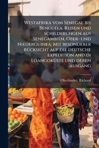 Cover image for Westafrika Vom Senegal Bis Benguela. Reisen Und Schilderungen Aus Senegambien, Ober- Und Niederguinea. Mit Besonderer R Cksicht Auf Die Deutsche Expedition and Di Loangok Ste Und Deren Ausgang