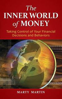 Cover image for The Inner World of Money: Taking Control of Your Financial Decisions and Behaviors