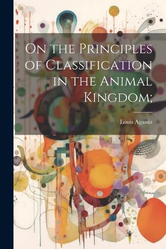 Cover image for On the Principles of Classification in the Animal Kingdom;