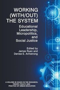 Cover image for Working (With/out) the System: Educational Leadership, Micropolitics and Social Justice