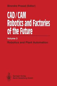 Cover image for CAD/CAM Robotics and Factories of the Future: Volume III: Robotics and Plant Automation