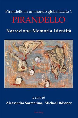 Cover image for Pirandello in un mondo globalizzato 1: Pirandello. Narrazione-Memoria-Identita