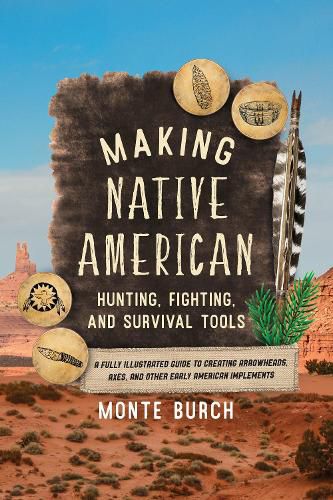 Cover image for Making Native American Hunting, Fighting, and Survival Tools: A Fully Illustrated Guide to Creating Arrowheads, Axes, and Other Early American Implements