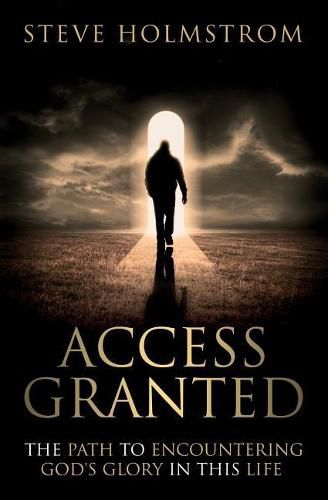 Access Granted: The Path to Encountering God's Glory in this Life