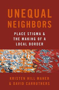 Cover image for Unequal Neighbors: Place Stigma and the Making of a Local Border