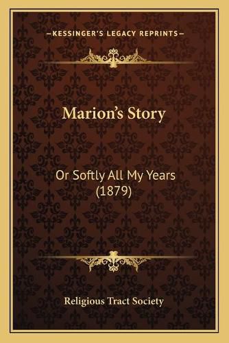 Marion's Story: Or Softly All My Years (1879)