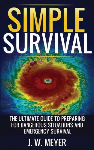 Cover image for Simple Survival: The Ultimate Guide to Preparing for Dangerous Situations and Emergency Survival