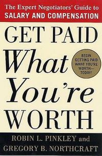 Cover image for Get Paid What You're Worth: The Expert Negotiators' Guide to Salary and Compensation