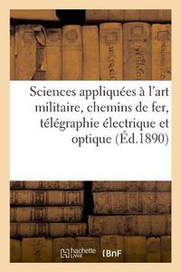 Cover image for Sciences Appliquees A l'Art Militaire, Chemins de Fer, Telegraphie Electrique Et Optique