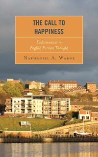 Cover image for The Call to Happiness: Eudaimonism in English Puritan Thought