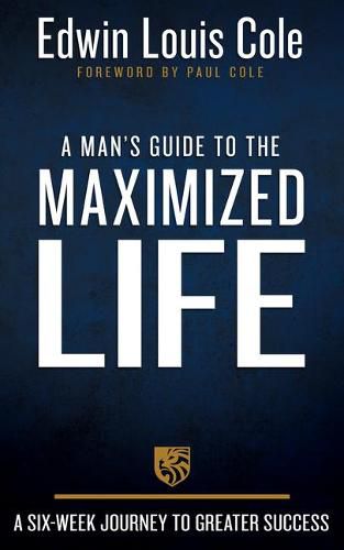 A Man's Guide to the Maximized Life: A Six-Week Journey to Greater Success