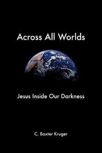 Cover image for Across All Worlds: Jesus Inside Our Darkness