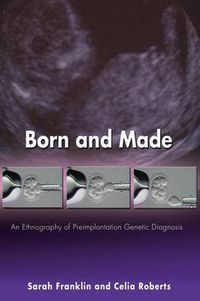 Cover image for Born and Made: An Ethnography of Preimplantation Genetic Diagnosis