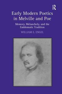 Cover image for Early Modern Poetics in Melville and Poe: Memory, Melancholy, and the Emblematic Tradition