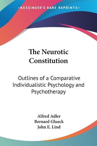 Cover image for The Neurotic Constitution: Outlines Of A Comparative Individualistic Psychology And Psychotherapy