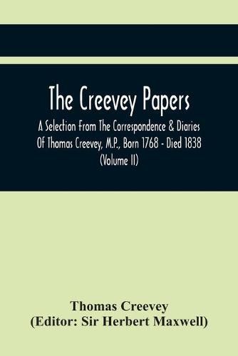 The Creevey Papers: A Selection From The Correspondence & Diaries Of Thomas Creevey, M.P., Born 1768 - Died 1838 (Volume Ii)