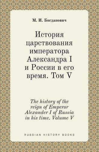 The history of the reign of Emperor Alexander I of Russia in his time. Volume V