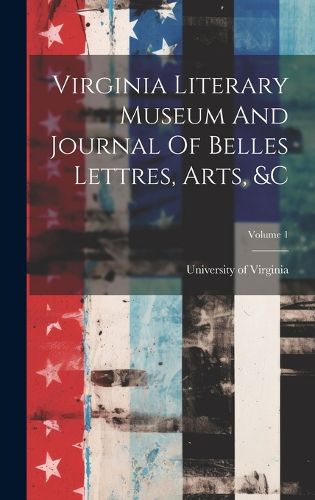 Cover image for Virginia Literary Museum And Journal Of Belles Lettres, Arts, &c; Volume 1