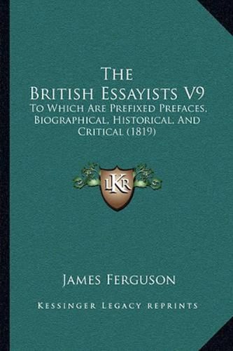 The British Essayists V9: To Which Are Prefixed Prefaces, Biographical, Historical, and Critical (1819)