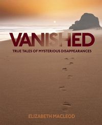 Cover image for Vanished: True Tales of Mysterious Disappearances