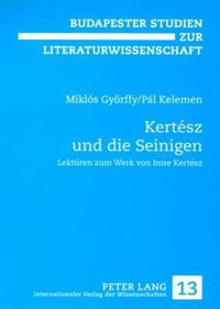Cover image for Kertesz Und Die Seinigen: Lektueren Zum Werk Von Imre Kertesz
